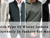 Which Type Of Winter Jackets Are Currently In Fashion For Men? - Indeartisans